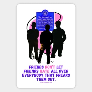 Friends don't let friends harte all over everybody who freaks them out. - LGBTQ+ Art - Pride - Rights Magnet